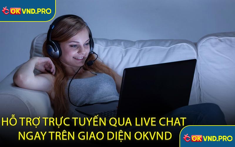 Hỗ Trợ Trực Tuyến Qua Live Chat Ngay Trên Giao Diện OKVND