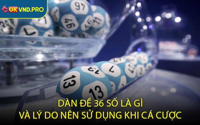 Dàn đề 36 số là gì và lý do nên sử dụng khi cá cược