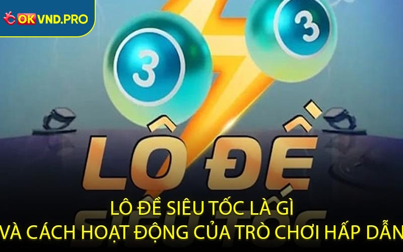 Lô đề siêu tốc là gì và cách hoạt động của trò chơi hấp dẫn