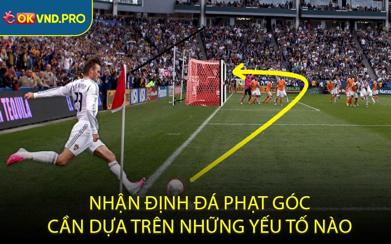 Nhận định đá phạt góc cần dựa trên những yếu tố nào