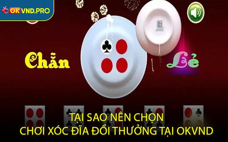 Tại Sao Nên Chọn Chơi Xóc Đĩa Đổi Thưởng Tại OKVND